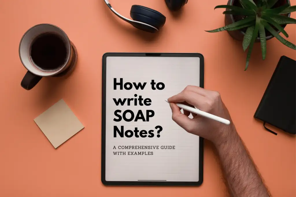 How to Write SOAP Notes? A Comprehensive Guide with Examples