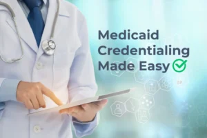 Medicaid Credentialing Made Easy