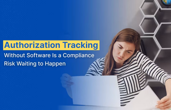Authorization Tracking Without Software Is a Compliance Risk Waiting to Happen
